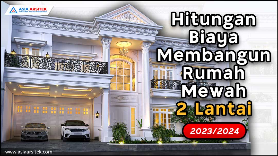 Hitungan Biaya Membangun Rumah Mewah 2 Lantai 2023