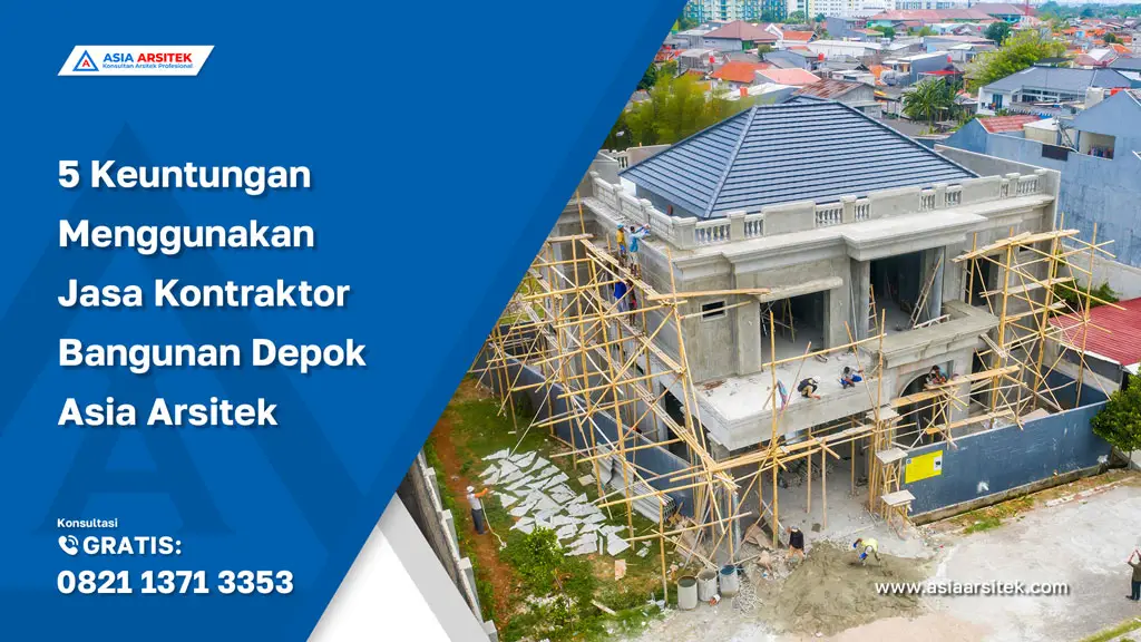 5 Keuntungan Menggunakan Jasa Kontraktor Bangunan Depok Asia Arsitek yang Sulit Ditandingi, jasa kontraktor rumah, jasa kontraktor bangunan, jasa bangun rumah, jasa renovasi rumah, jasa arsitek rumah, kontraktor rumah, kontraktor bangunan, jasa desain rumah, jasa arsitek dan kontraktor rumah, jasa kontraktor bangunan depok, jasa bangun rumah depok, jasa renovasi rumah depok, jasa konstruksi bangunan