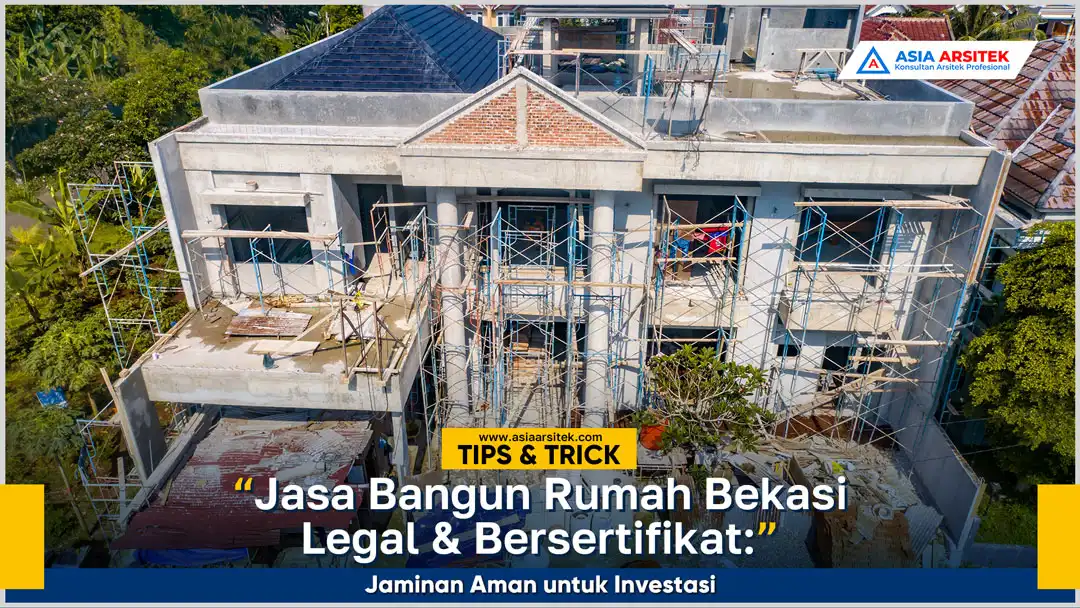 Jasa bangun rumah Bekasi legal dan bersertifikat sebagai jaminan aman untuk investasi