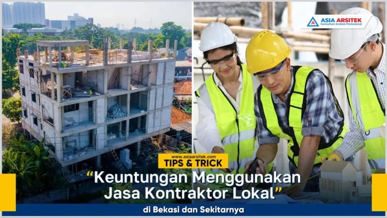 Keuntungan menggunakan jasa kontraktor lokal di Bekasi dengan hasil bangunan berkualitas
