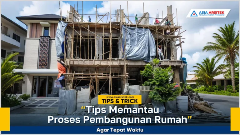 Tips memantau proses pembangunan rumah agar proyek tepat waktu dan kualitas hasil terjaga