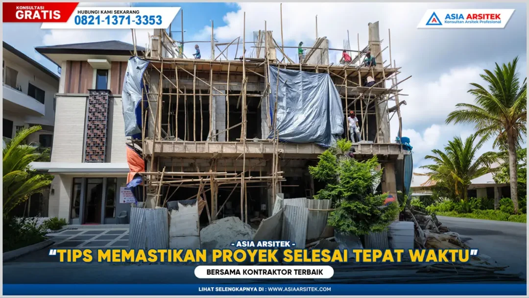 Tips Memastikan Proyek Selesai Tepat Waktu Bersama Kontraktor Terbaik