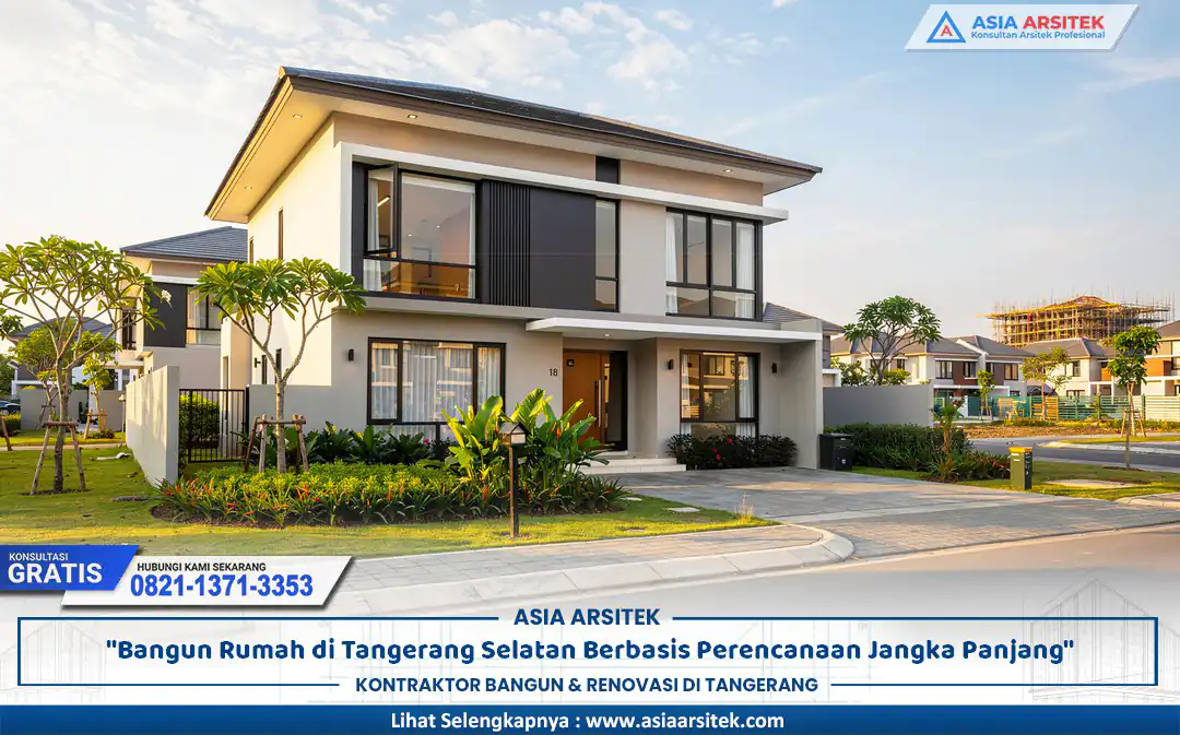 Bangun Rumah Tangerang Selatan Berbasis Perencanaan Panjang dengan desain modern adaptif